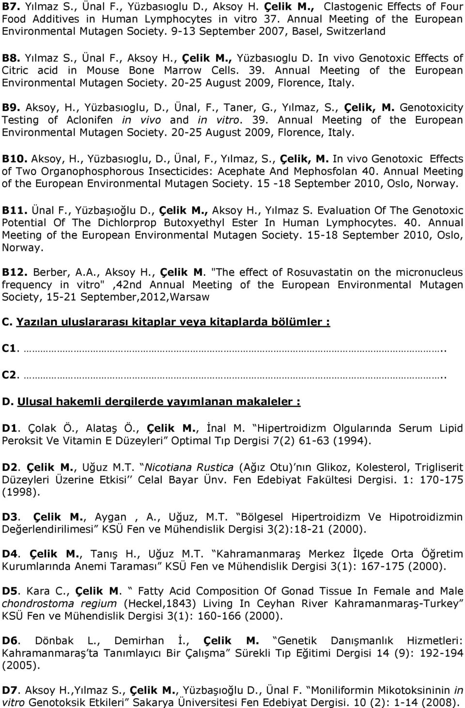 Annual Meeting of the European Environmental Mutagen Society. 20-25 August 2009, Florence, Italy. B9. Aksoy, H., Yüzbasıoglu, D., Ünal, F., Taner, G., Yılmaz, S., Çelik, M.