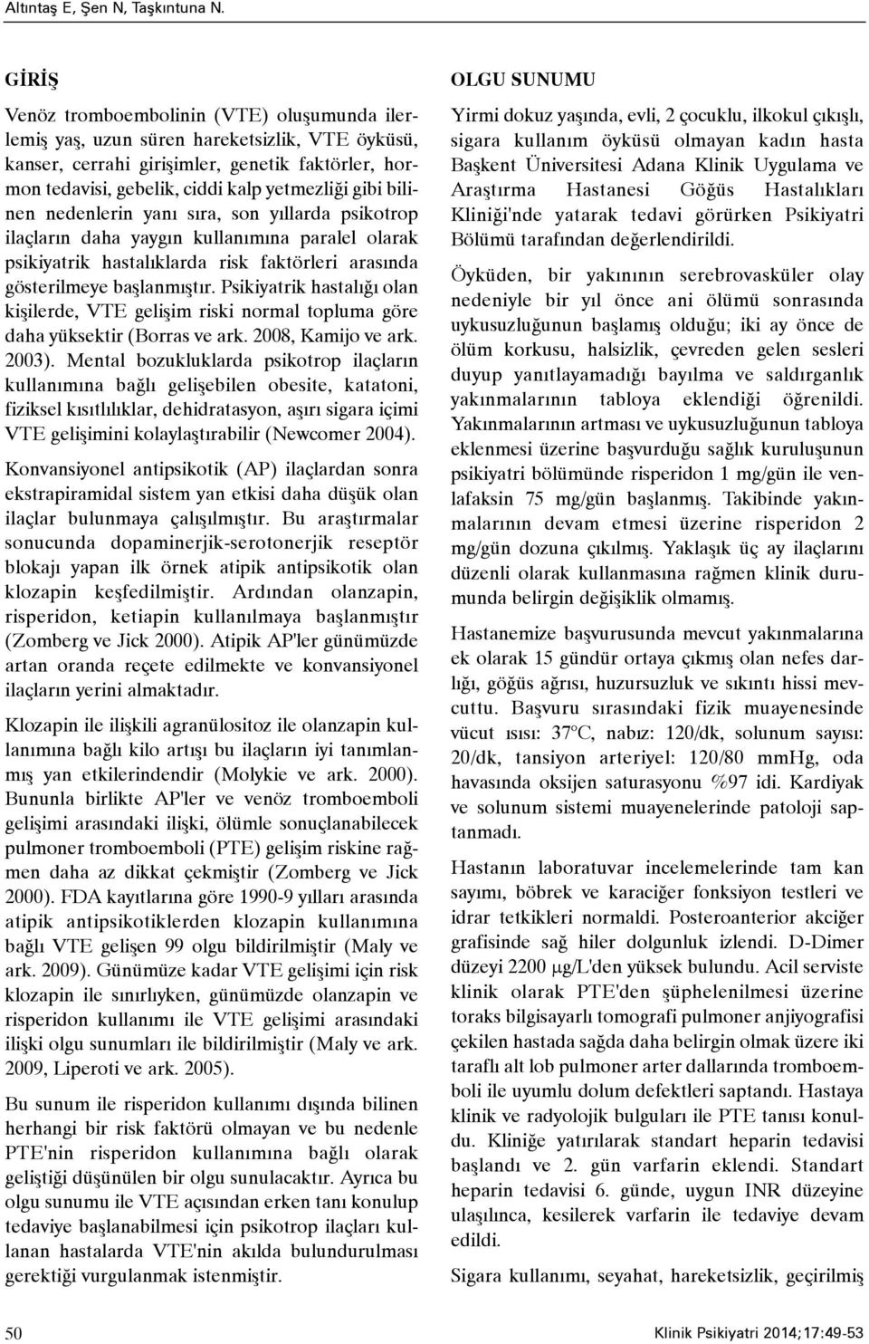 bilinen nedenlerin yaný sýra, son yýllarda psikotrop ilaçlarýn daha yaygýn kullanýmýna paralel olarak psikiyatrik hastalýklarda risk faktörleri arasýnda gösterilmeye baþlanmýþtýr.