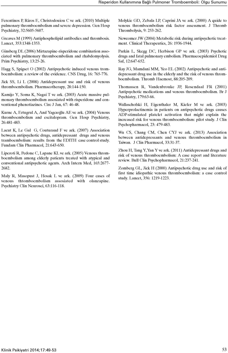 Ginsberg DL (2006) Mirtazapine-risperidone combination associated with pulmonary thromboembolism and rhabdomyolysis. Prim Psychiatry, 13:25-26.