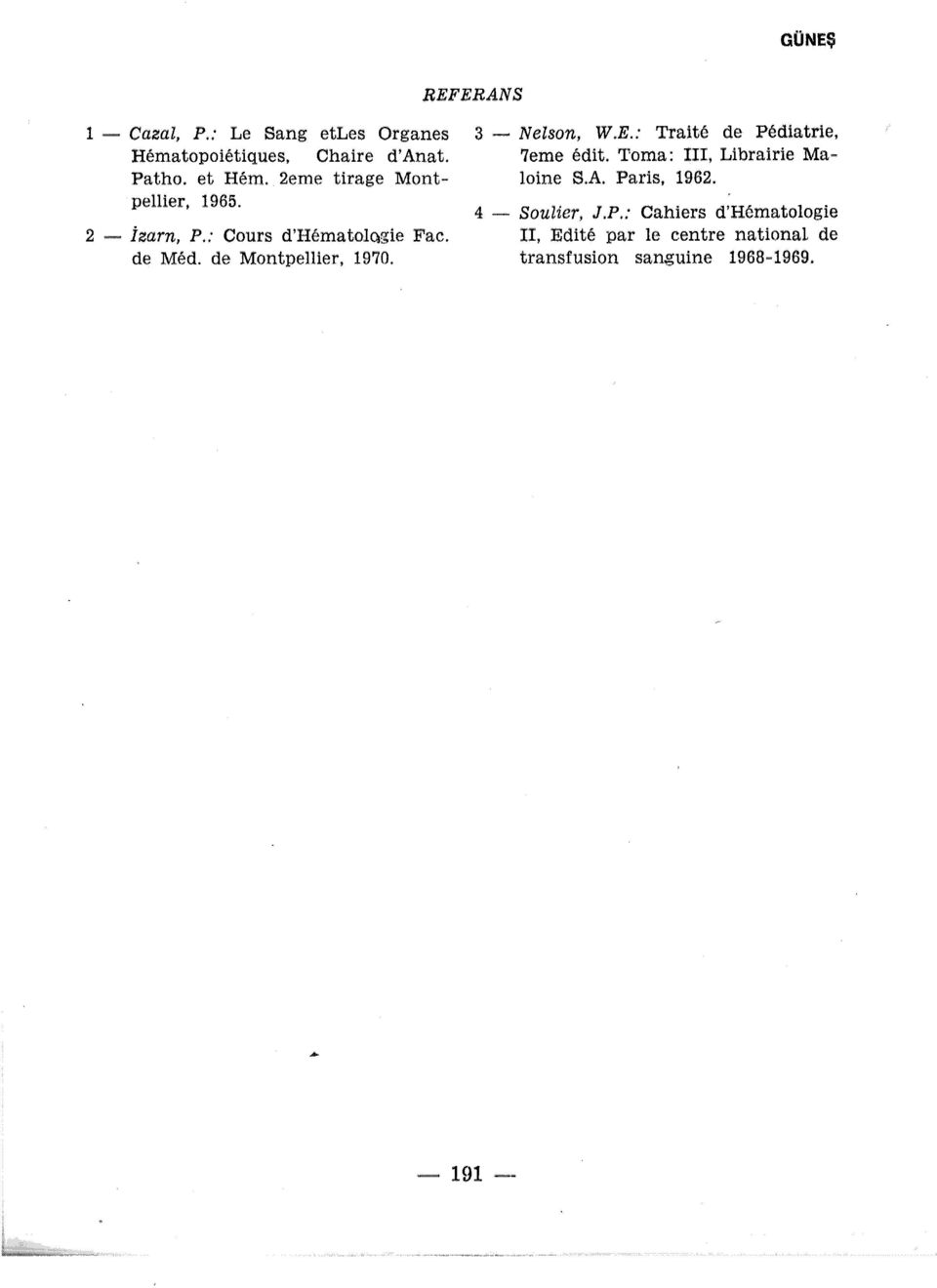 3 - Nelson, W.E.: Traite de Pediatrie, 7eme edit. Torna: III, Librairie Maloine S.A. Paris, 1962.
