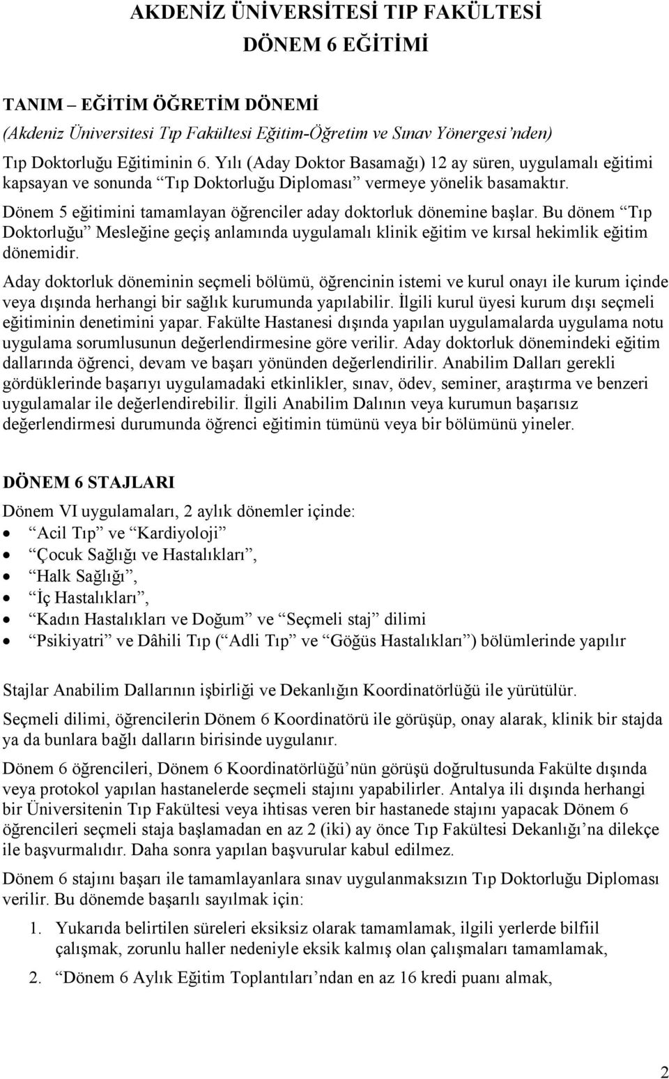 Dönem 5 eğitimini tamamlayan öğrenciler aday doktorluk dönemine başlar. Bu dönem Tıp Doktorluğu Mesleğine geçiş anlamında uygulamalı klinik eğitim ve kırsal hekimlik eğitim dönemidir.