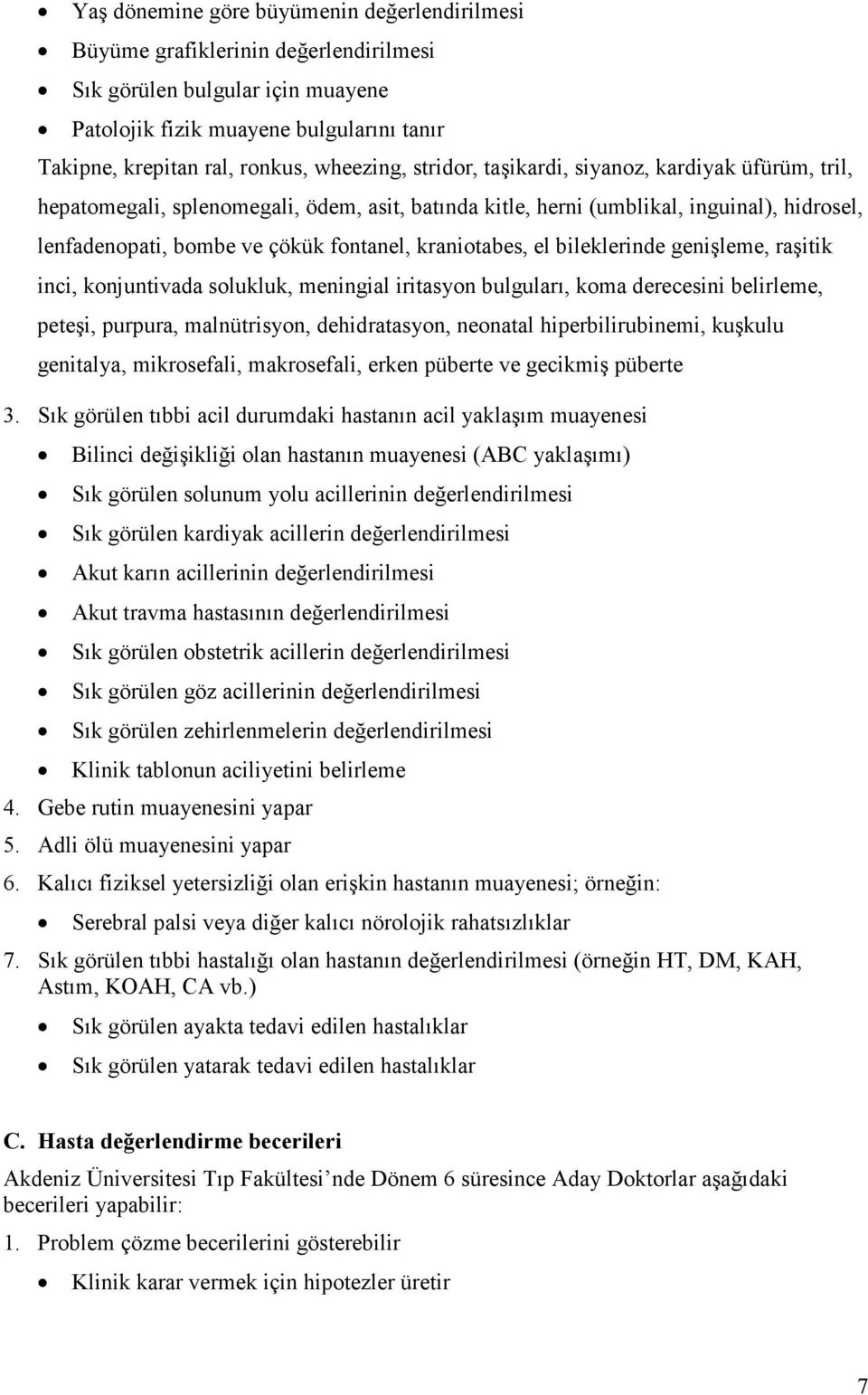 kraniotabes, el bileklerinde genişleme, raşitik inci, konjuntivada solukluk, meningial iritasyon bulguları, koma derecesini belirleme, peteşi, purpura, malnütrisyon, dehidratasyon, neonatal