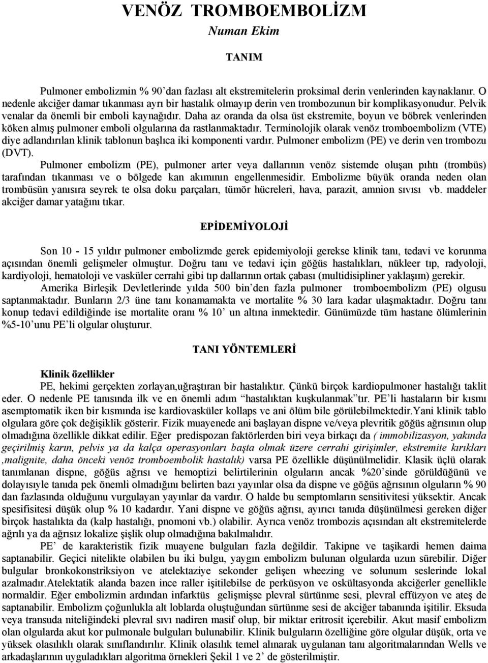 Daha az oranda da olsa üst ekstremite, boyun ve böbrek venlerinden köken almış pulmoner emboli olgularına da rastlanmaktadır.