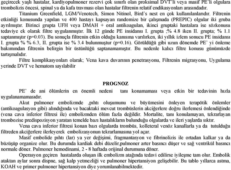 Filtrenin etkinliği konusunda yapılan ve 400 hastayı kapsayan randomize bir çalışmada (PREPIC) olgular iki gruba ayrılmıştır.