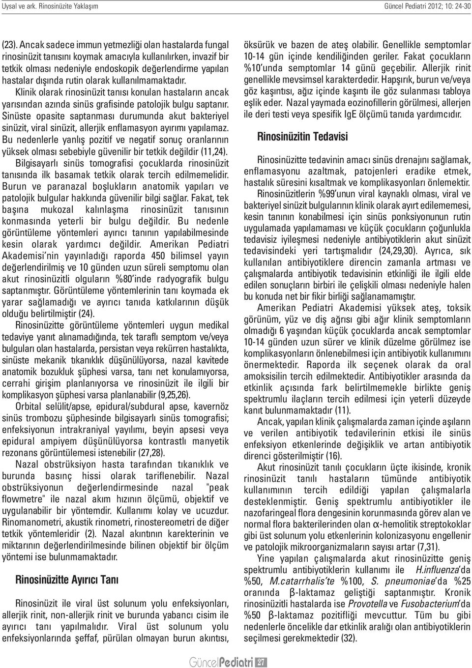 olarak kullanılmamaktadır. Klinik olarak rinosinüzit tanısı konulan hastaların ancak yarısından azında sinüs grafisinde patolojik bulgu saptanır.