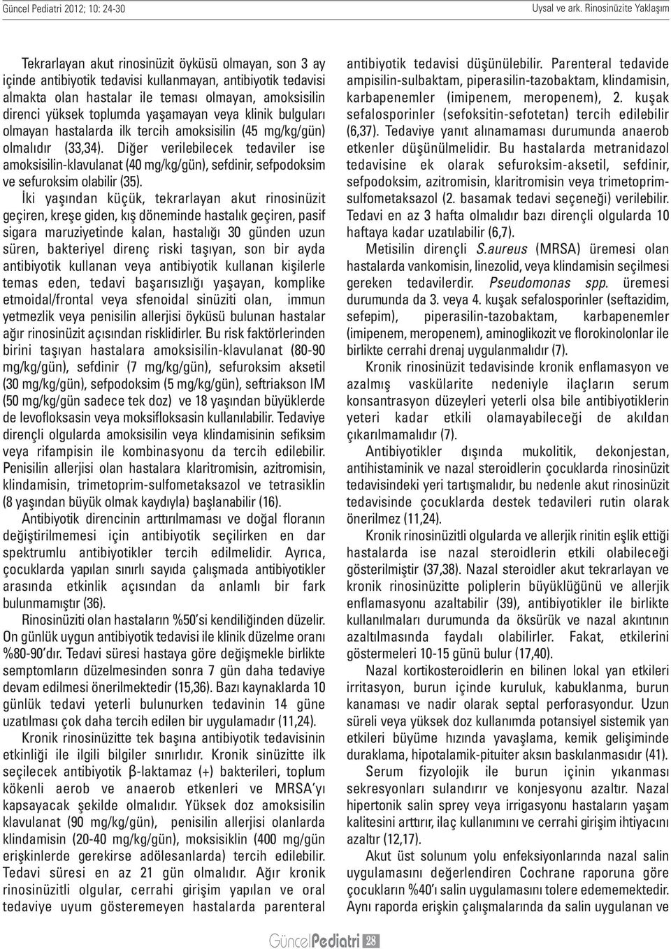 yüksek toplumda yaşamayan veya klinik bulguları olmayan hastalarda ilk tercih amoksisilin (45 mg/kg/gün) olmalıdır (33,34).