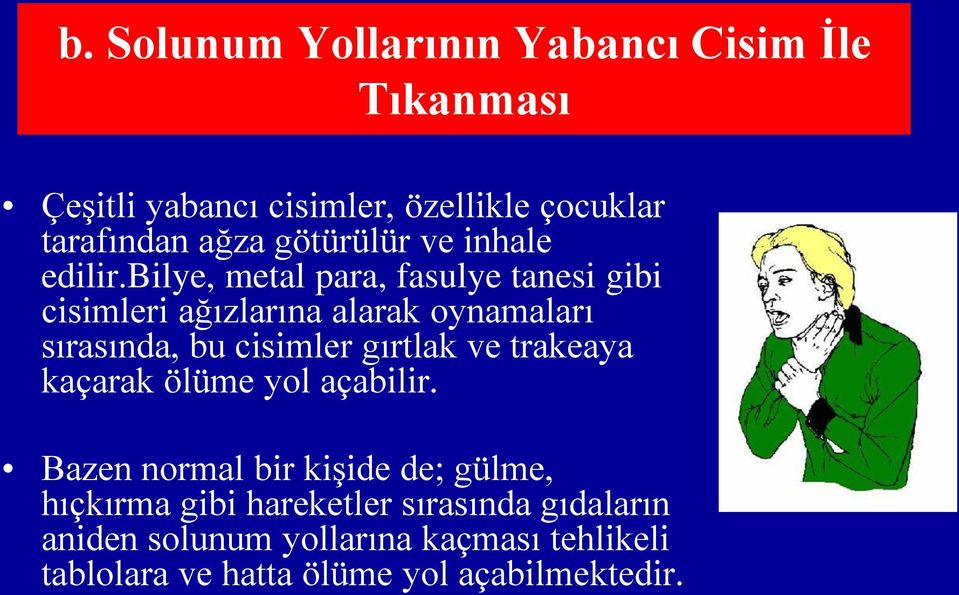 bilye, metal para, fasulye tanesi gibi cisimleri ağızlarına alarak oynamaları sırasında, bu cisimler gırtlak ve