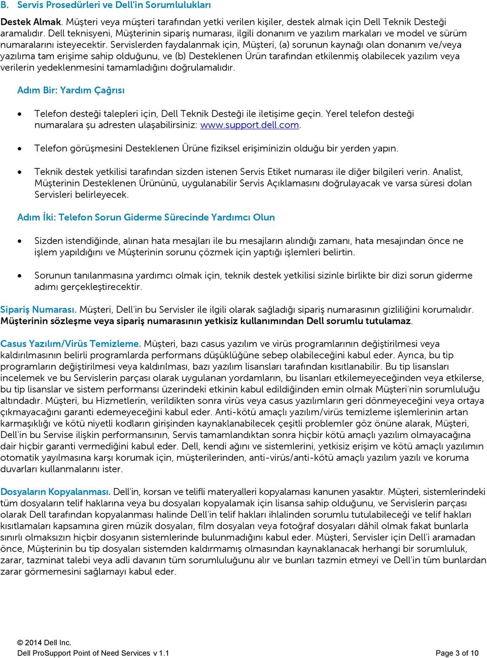 Servislerden faydalanmak için, Müşteri, (a) sorunun kaynağı olan donanım ve/veya yazılıma tam erişime sahip olduğunu, ve (b) Desteklenen Ürün tarafından etkilenmiş olabilecek yazılım veya verilerin