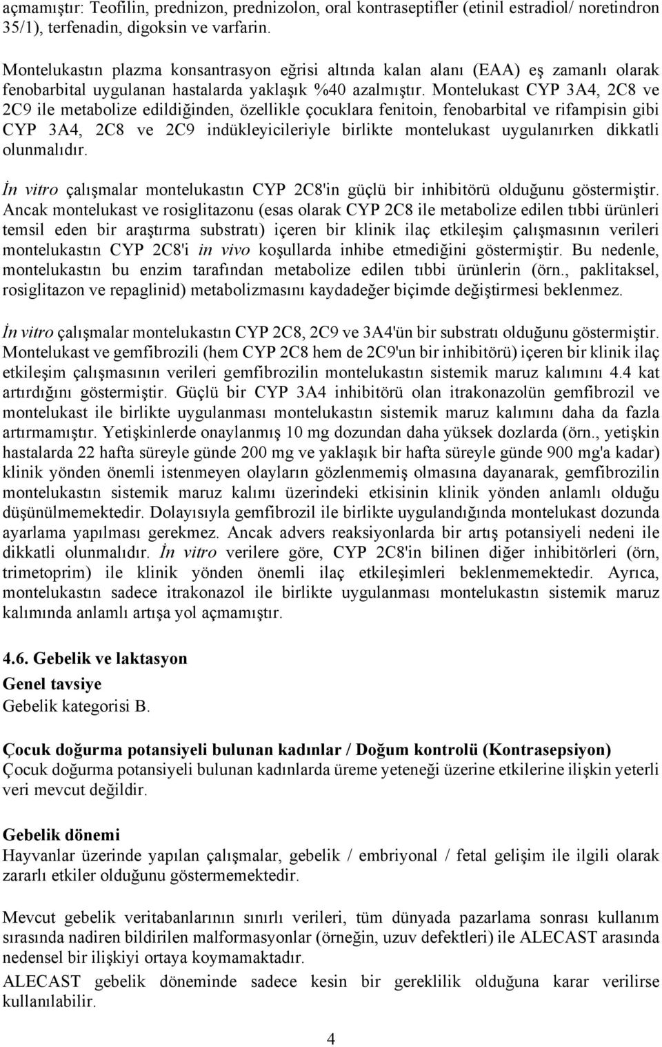 Montelukast CYP 3A4, 2C8 ve 2C9 ile metabolize edildiğinden, özellikle çocuklara fenitoin, fenobarbital ve rifampisin gibi CYP 3A4, 2C8 ve 2C9 indükleyicileriyle birlikte montelukast uygulanırken