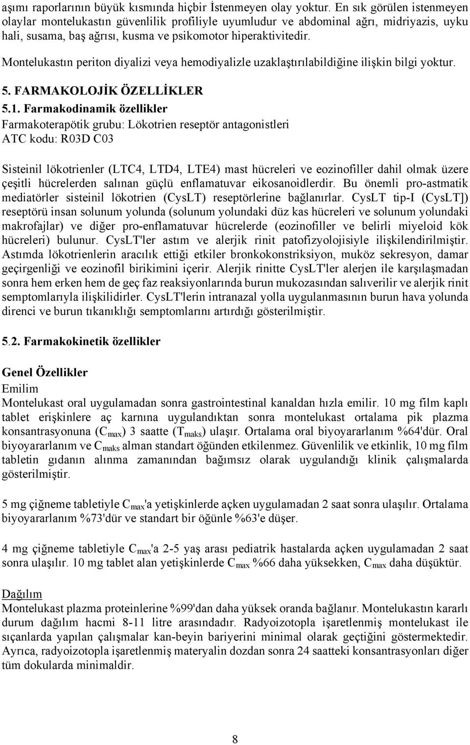 Montelukastın periton diyalizi veya hemodiyalizle uzaklaştırılabildiğine ilişkin bilgi yoktur. 5. FARMAKOLOJİK ÖZELLİKLER 5.1.