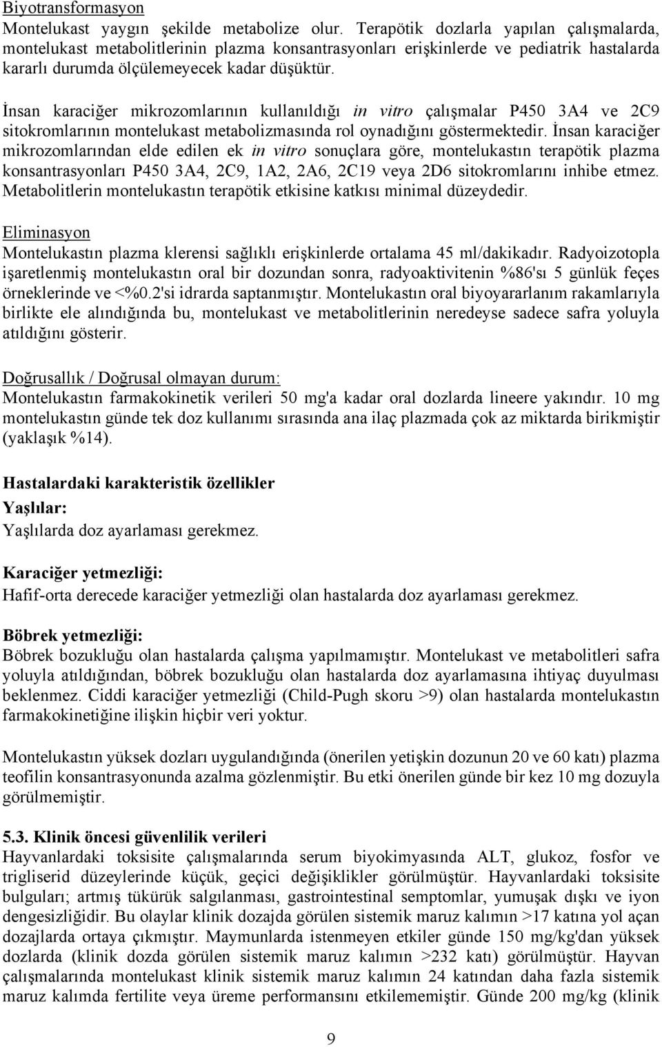 İnsan karaciğer mikrozomlarının kullanıldığı in vitro çalışmalar P450 3A4 ve 2C9 sitokromlarının montelukast metabolizmasında rol oynadığını göstermektedir.