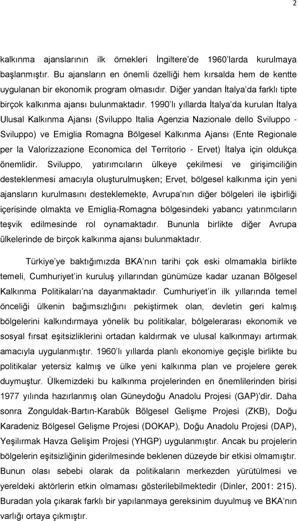 1990 lı yıllarda İtalya da kurulan İtalya Ulusal Kalkınma Ajansı (Sviluppo Italia Agenzia Nazionale dello Sviluppo - Sviluppo) ve Emiglia Romagna Bölgesel Kalkınma Ajansı (Ente Regionale per la