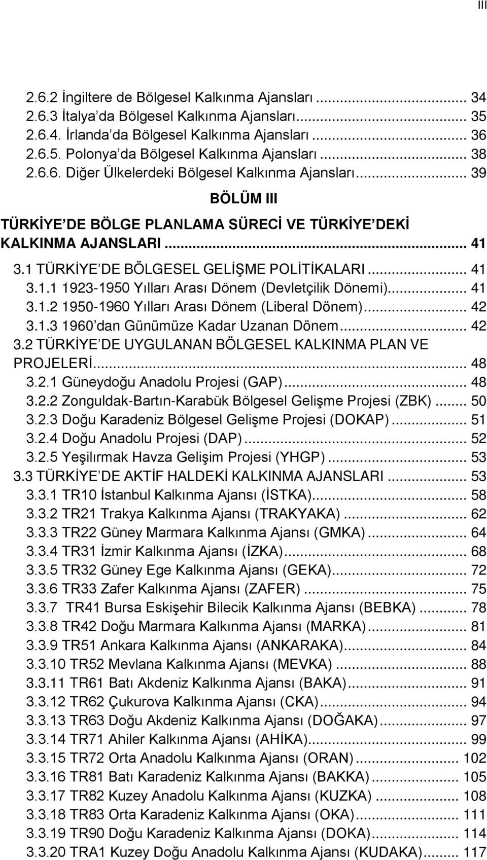 3.1 TÜRKİYE DE BÖLGESEL GELİŞME POLİTİKALARI... 41 3.1.1 1923-1950 Yılları Arası Dönem (Devletçilik Dönemi)... 41 3.1.2 1950-1960 Yılları Arası Dönem (Liberal Dönem)... 42 3.1.3 1960 dan Günümüze Kadar Uzanan Dönem.