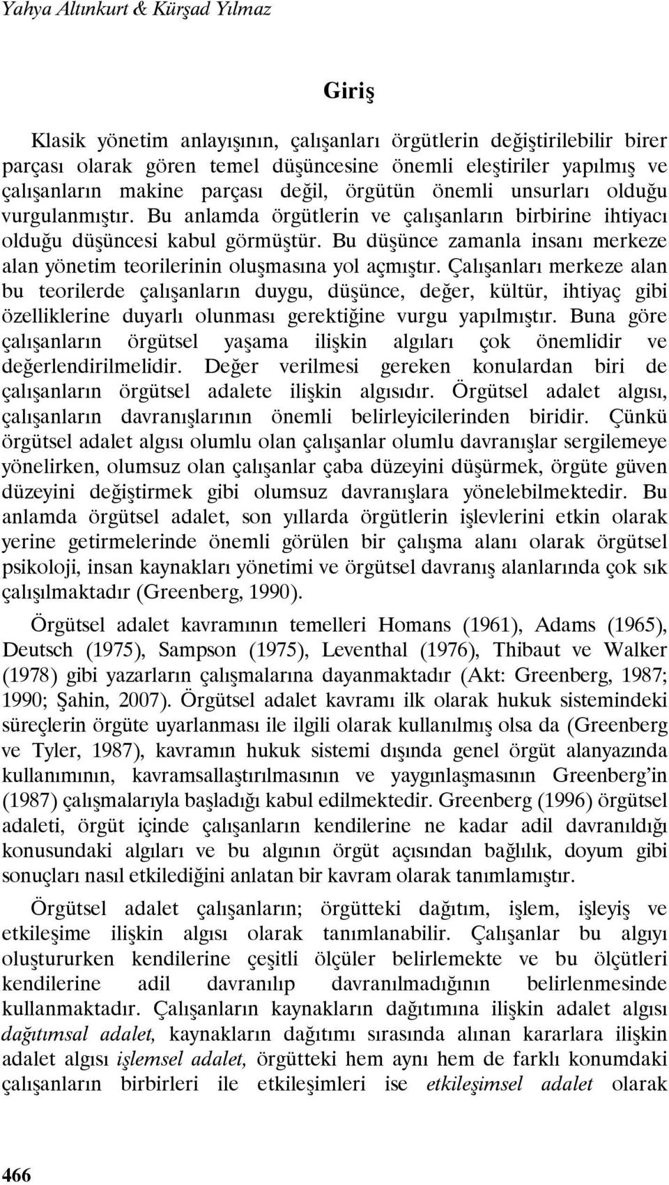 Bu düşünce zamanla insanı merkeze alan yönetim teorilerinin oluşmasına yol açmıştır.