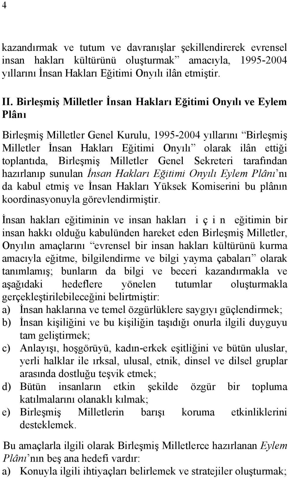 Birleşmiş Milletler Genel Sekreteri tarafından hazırlanıp sunulan İnsan Hakları Eğitimi Onyılı Eylem Plânı nı da kabul etmiş ve İnsan Hakları Yüksek Komiserini bu plânın koordinasyonuyla