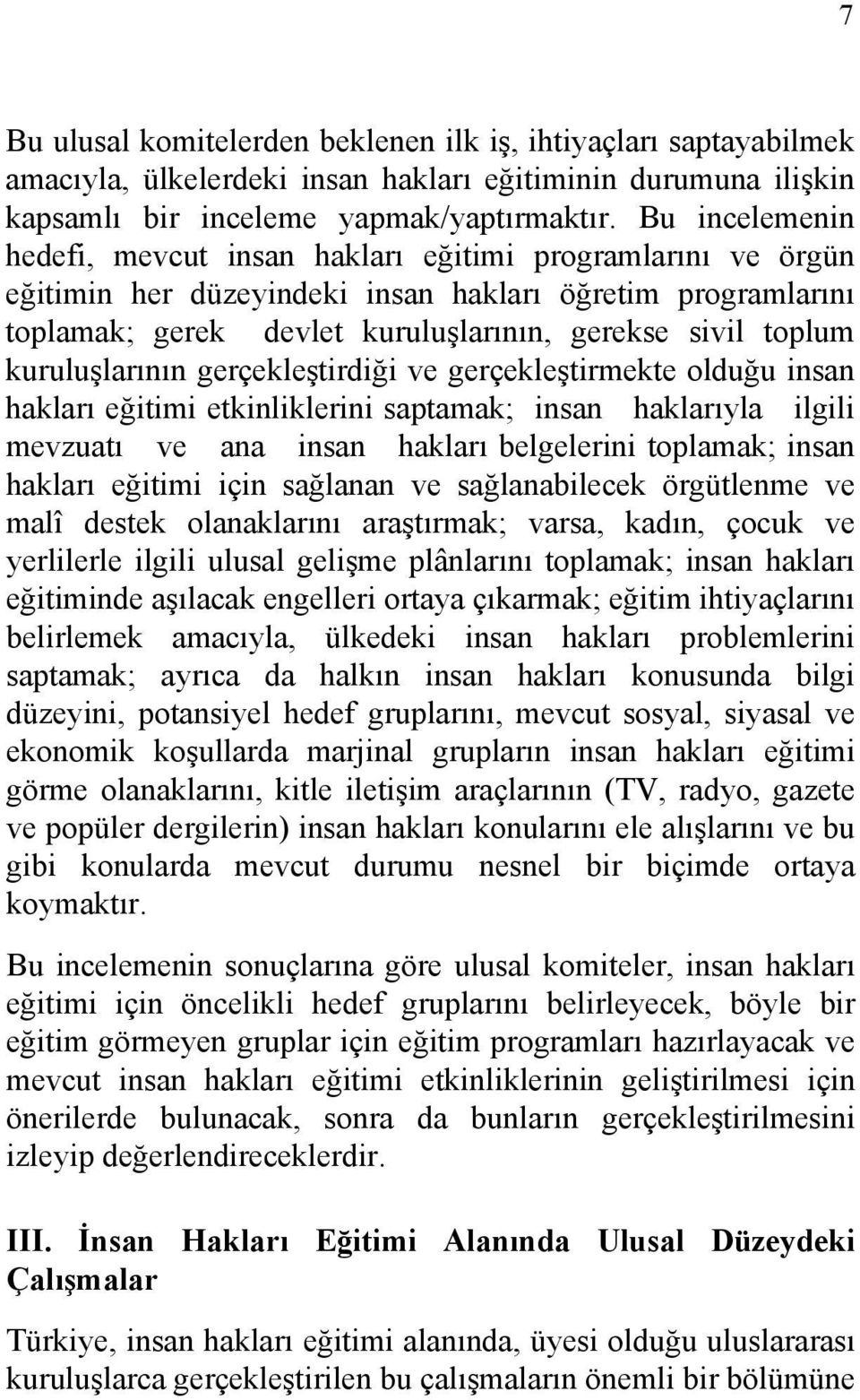 kuruluşlarının gerçekleştirdiği ve gerçekleştirmekte olduğu insan hakları eğitimi etkinliklerini saptamak; insan haklarıyla ilgili mevzuatı ve ana insan hakları belgelerini toplamak; insan hakları