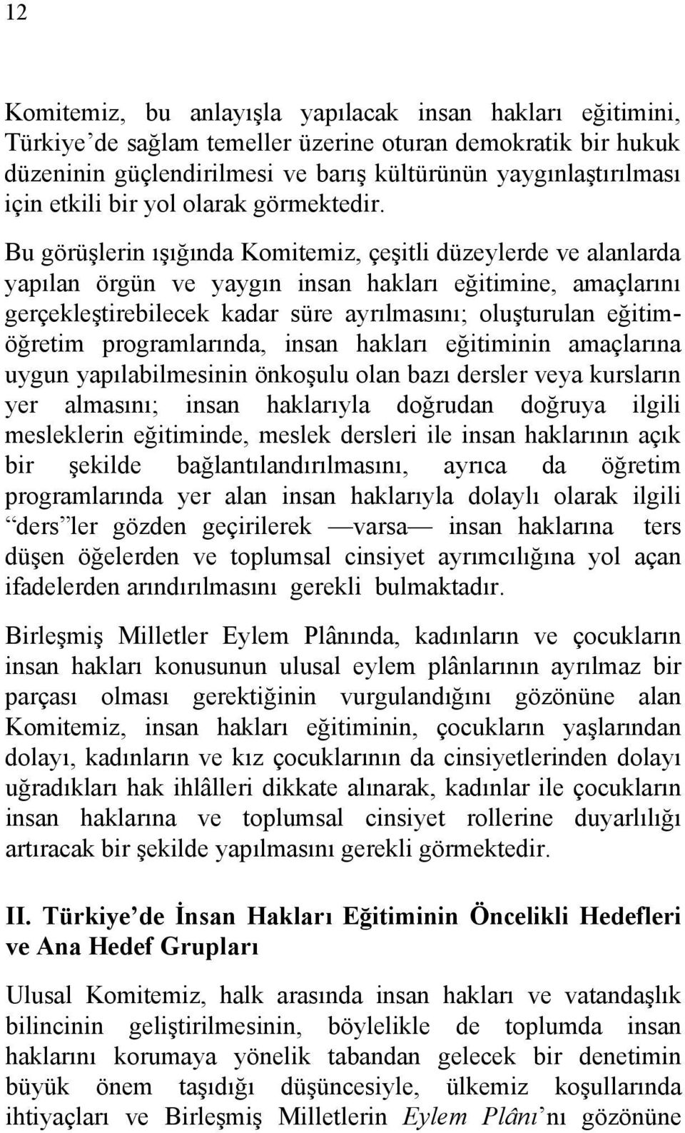 Bu görüşlerin ışığında Komitemiz, çeşitli düzeylerde ve alanlarda yapılan örgün ve yaygın insan hakları eğitimine, amaçlarını gerçekleştirebilecek kadar süre ayrılmasını; oluşturulan eğitimöğretim