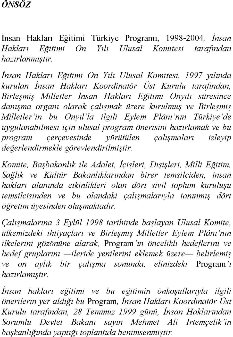 çalışmak üzere kurulmuş ve Birleşmiş Milletler in bu Onyıl la ilgili Eylem Plânı nın Türkiye de uygulanabilmesi için ulusal program önerisini hazırlamak ve bu program çerçevesinde yürütülen