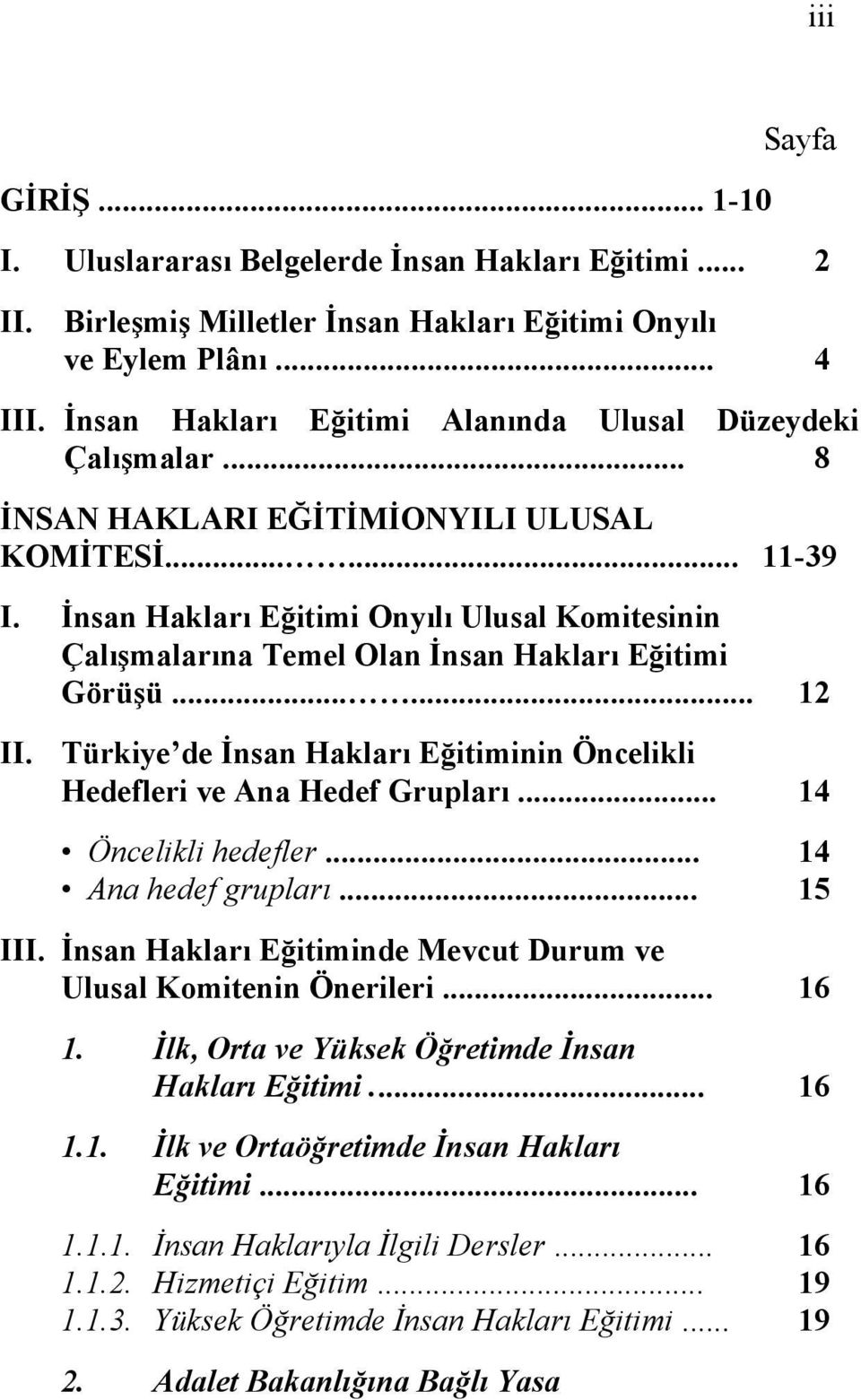 İnsan Hakları Eğitimi Onyılı Ulusal Komitesinin Çalışmalarına Temel Olan İnsan Hakları Eğitimi Görüşü...... 12 II. Türkiye de İnsan Hakları Eğitiminin Öncelikli Hedefleri ve Ana Hedef Grupları.