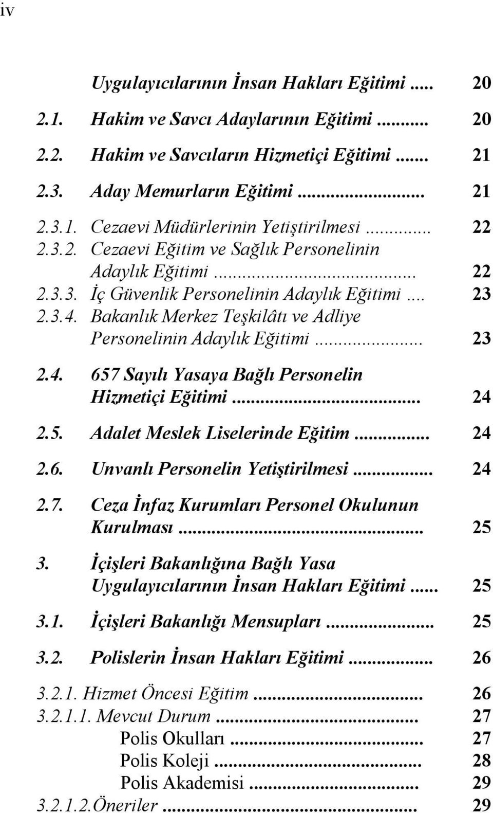 .. 23 2.4. 657 Sayılı Yasaya Bağlı Personelin Hizmetiçi Eğitimi... 24 2.5. Adalet Meslek Liselerinde Eğitim... 24 2.6. Unvanlı Personelin Yetiştirilmesi... 24 2.7. Ceza İnfaz Kurumları Personel Okulunun Kurulması.