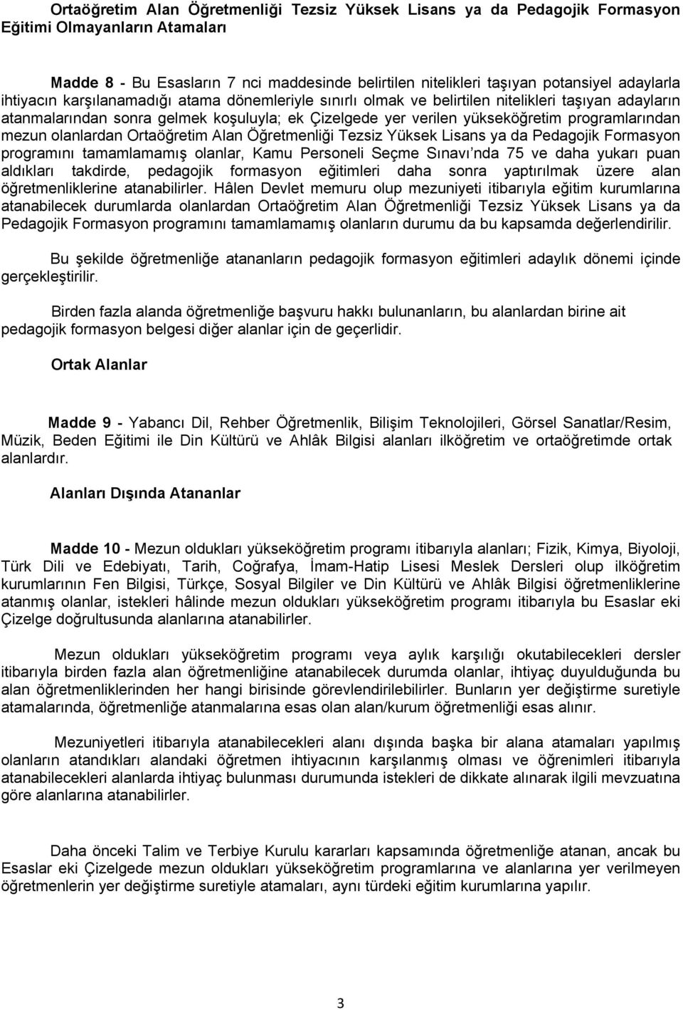 mezun olanlardan Ortaöğretim Alan Öğretmenliği Tezsiz Yüksek Lisans ya da Pedagojik Formasyon programını tamamlamamış olanlar, Kamu Personeli Seçme Sınavı nda 75 ve daha yukarı puan aldıkları