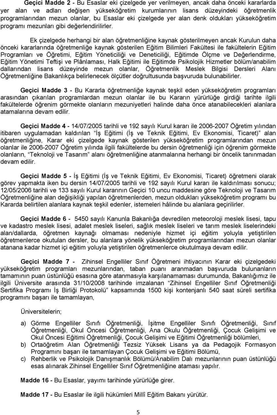 Ek çizelgede herhangi bir alan öğretmenliğine kaynak gösterilmeyen ancak Kurulun daha önceki kararlarında öğretmenliğe kaynak gösterilen Eğitim Bilimleri Fakültesi ile fakültelerin Eğitim Programları