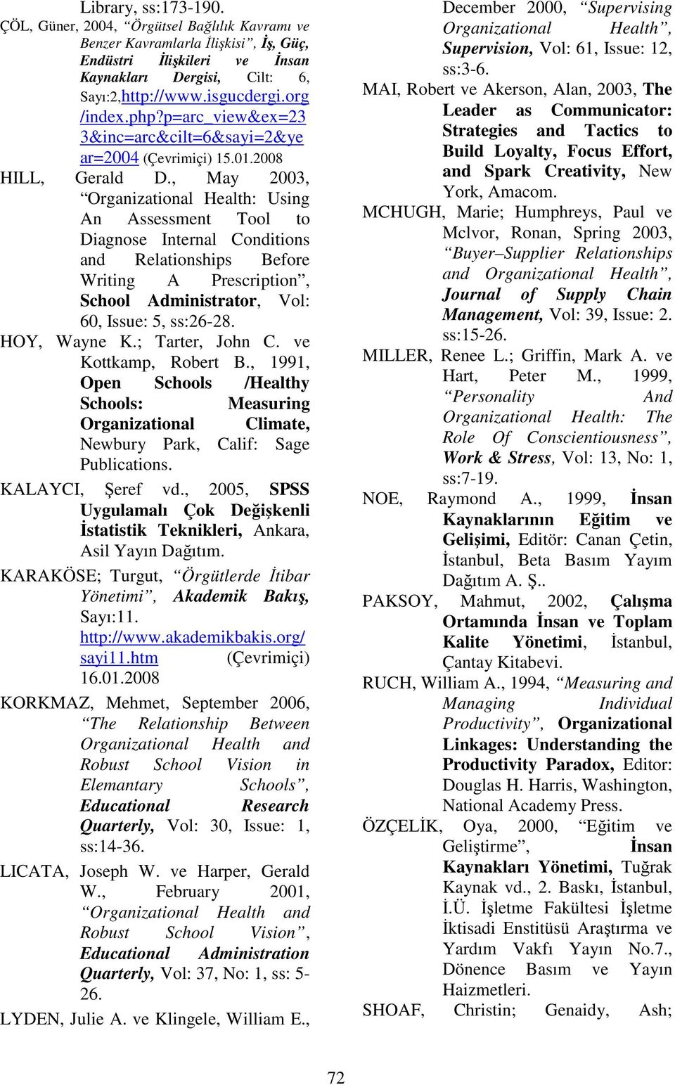 , May 2003, Organizational Health: Using An Assessment Tool to Diagnose Internal Conditions and Relationships Before Writing A Prescription, School Administrator, Vol: 60, Issue: 5, ss:26-28.