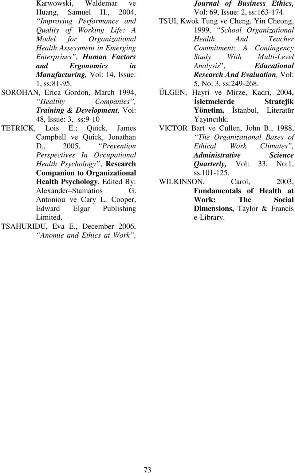 ss:81-95. SOROHAN, Erica Gordon, March 1994, Healthy Companies, Training & Development, Vol: 48, Issue: 3, ss:9-10 TETRICK, Lois E.; Quick, James Campbell ve Quick, Jonathan D.