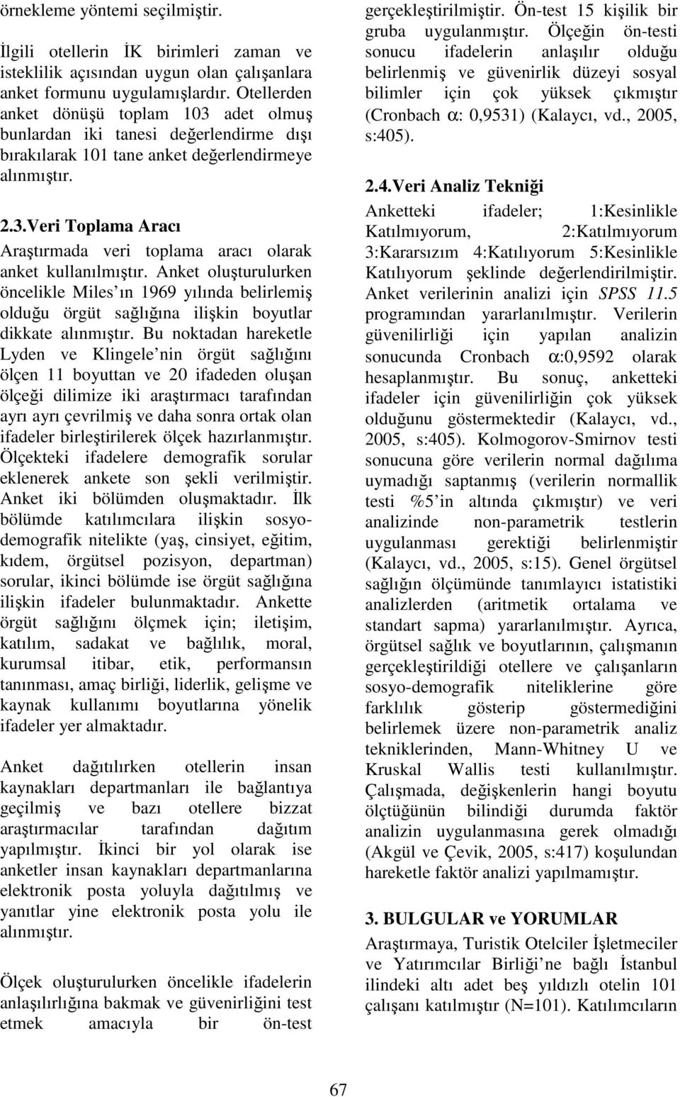 Anket oluşturulurken öncelikle Miles ın 1969 yılında belirlemiş olduğu örgüt sağlığına ilişkin boyutlar dikkate alınmıştır.