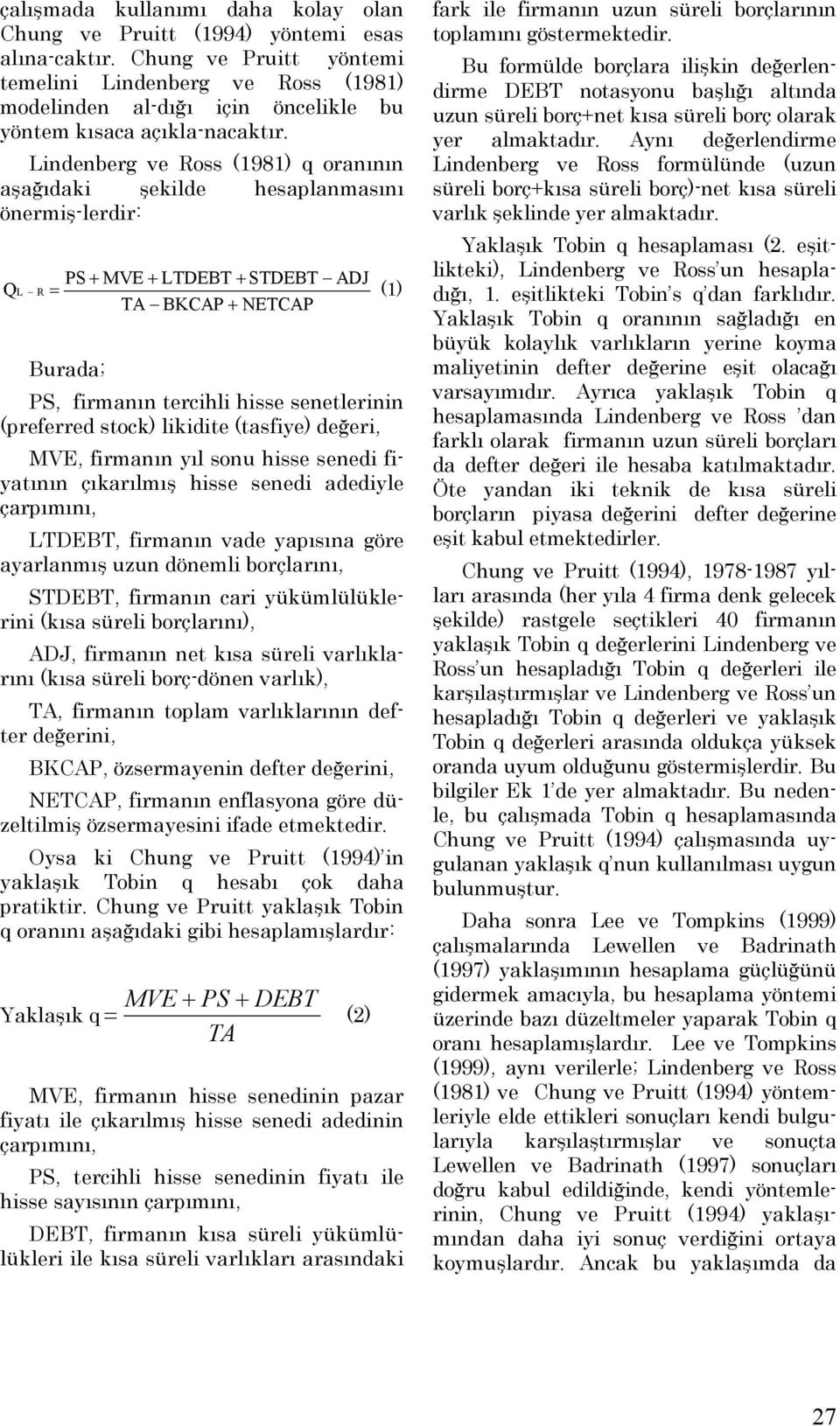 Lindenberg ve Ross (1981) q oranõnõn aşağõdaki şekilde hesaplanmasõnõ önermiş-lerdir: Q L R PS + MVE + LTDEBT + STDEBT ADJ = (1) TA BKCAP + NETCAP Burada; PS, firmanõn tercihli hisse senetlerinin