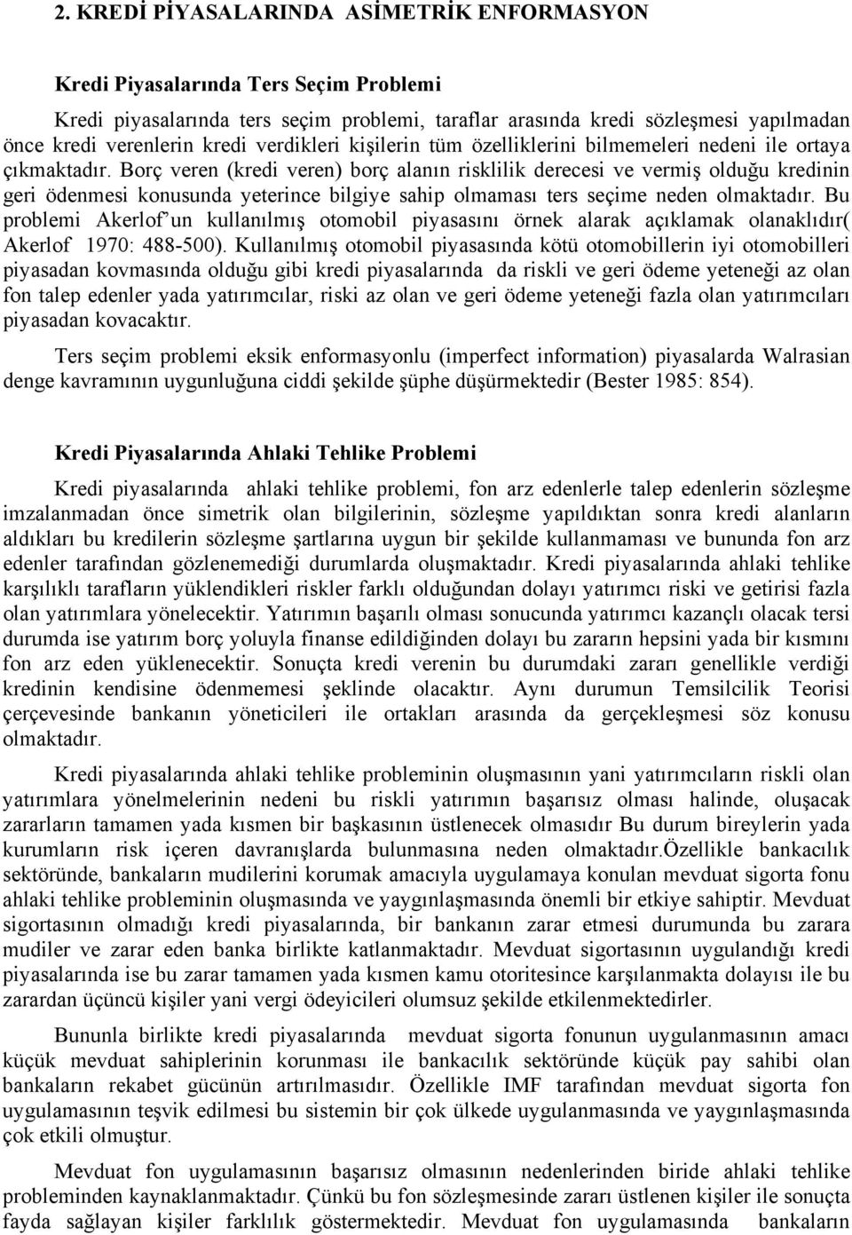 Borç veren (kredi veren) borç alanın risklilik derecesi ve vermiş olduğu kredinin geri ödenmesi konusunda yeterince bilgiye sahip olmaması ters seçime neden olmaktadır.