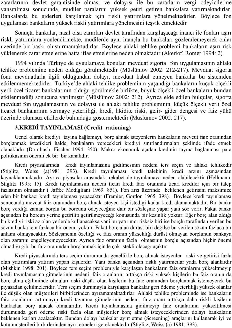 Böylece fon uygulaması bankaların yüksek riskli yatırımlara yönelmesini teşvik etmektedir Sonuçta bankalar, nasıl olsa zararları devlet tarafından karşılaşacağı inancı ile fonları aşırı riskli