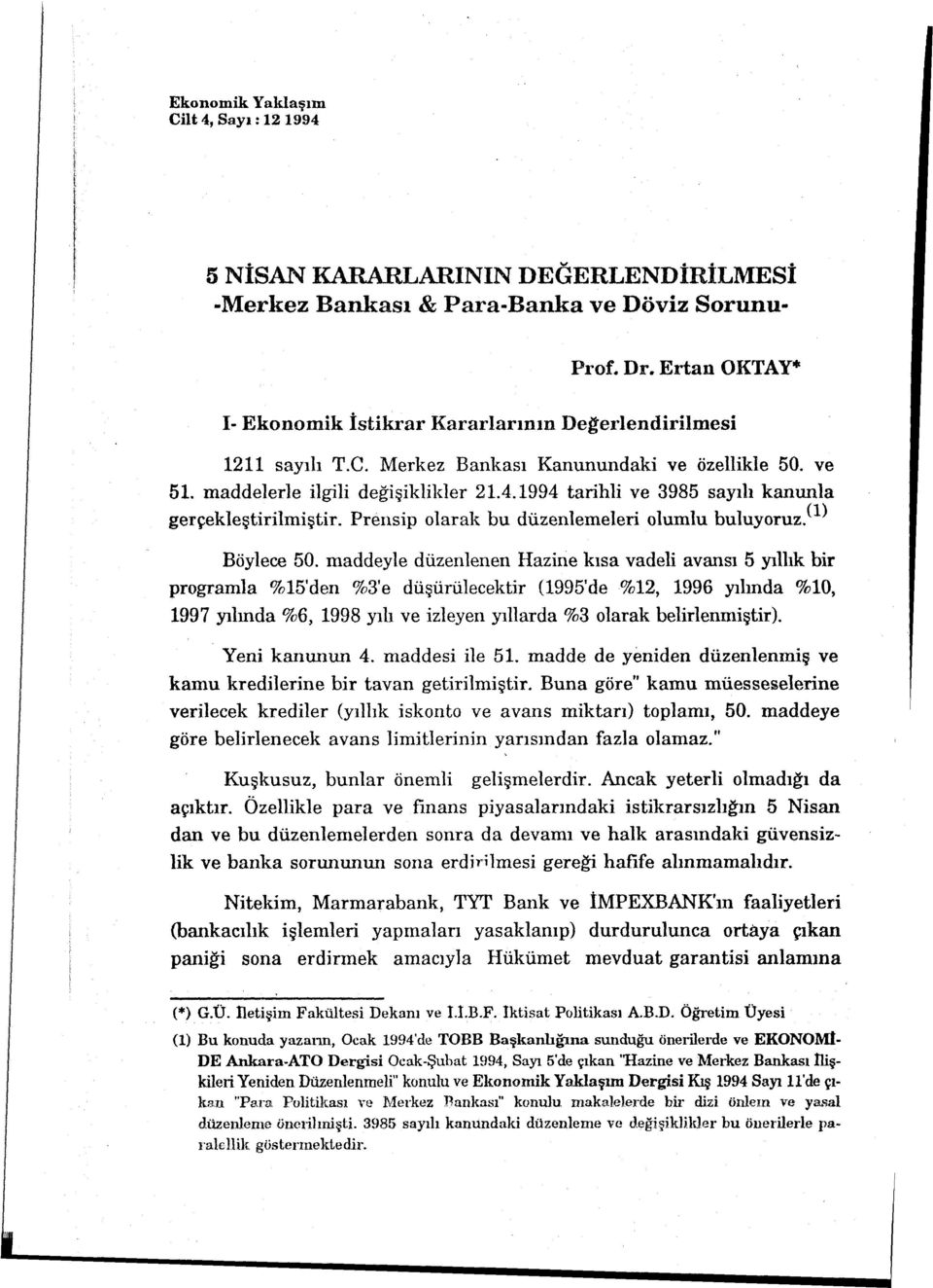 1994 tarihli ve 3985 sayılı kanunla gerçekleştirilmiştir. Prensip olarak bu düzenlemeleri olumlu buluyoruz.(l) Böylece 50.