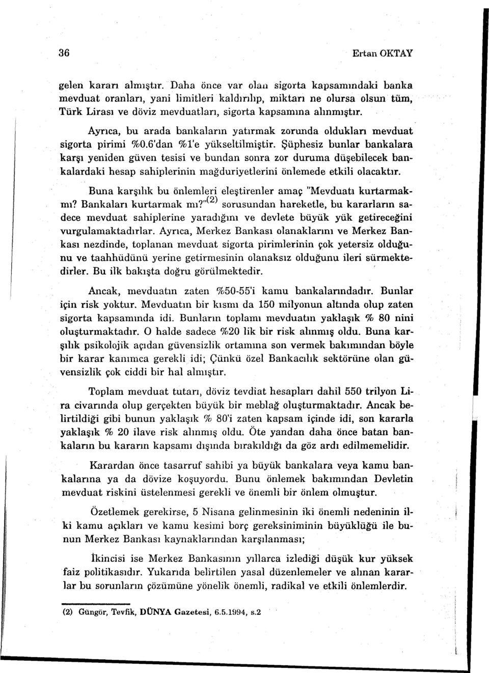 Ayrıca, bu arada bankaların yatırmak zorunda olduklan mevduat sigorta pirimi %0.6'dan %l'e yükseltilmiştir.