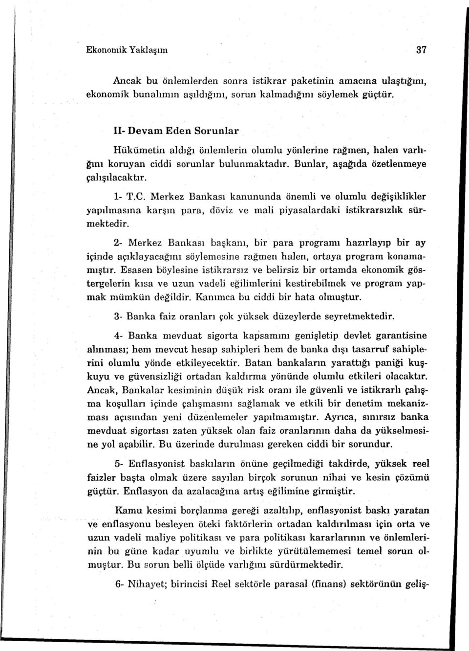 Merkez Bankası kanununda önemli ve olumlu değişiklikler yapılmasına karşın para, döviz ve mali piyasalardaki istikrarsızlık sürmektedir.