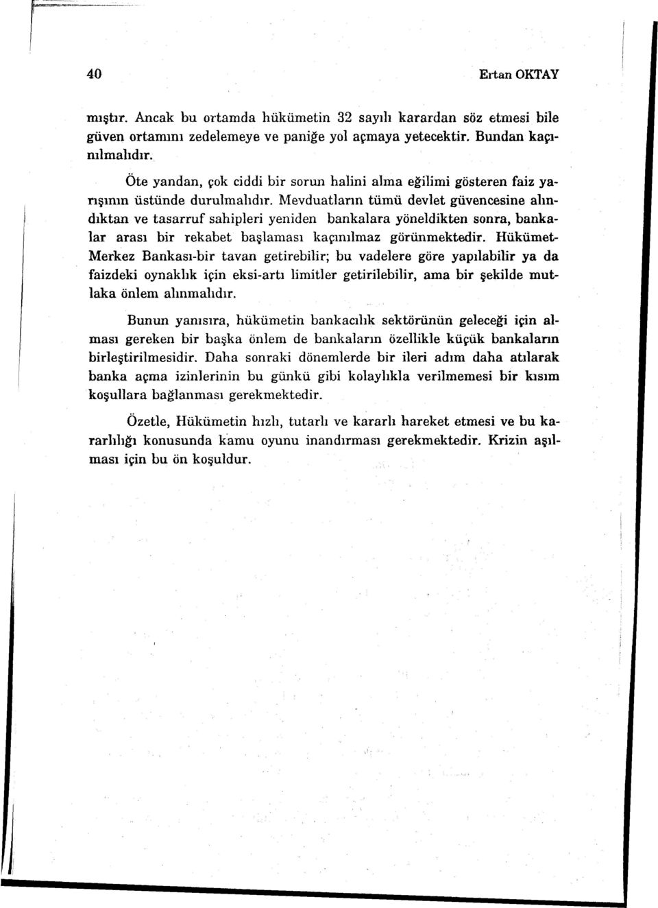 Mevduatların tümü devlet güvencesine alındıktan ve tasarruf sahipleri yeniden bankalara yöneldikten sonra, bankalar arası bir rekabet başlaması kaçınılmaz görünmektedir.