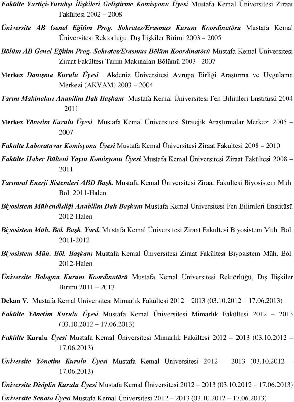 Sokrates/Erasmus Bölüm Koordinatörü Mustafa Kemal Üniversitesi Ziraat Fakültesi Tarım Makinaları Bölümü 2003 2007 Merkez Danışma Kurulu Üyesi Akdeniz Üniversitesi Avrupa Birliği Araştırma ve Uygulama