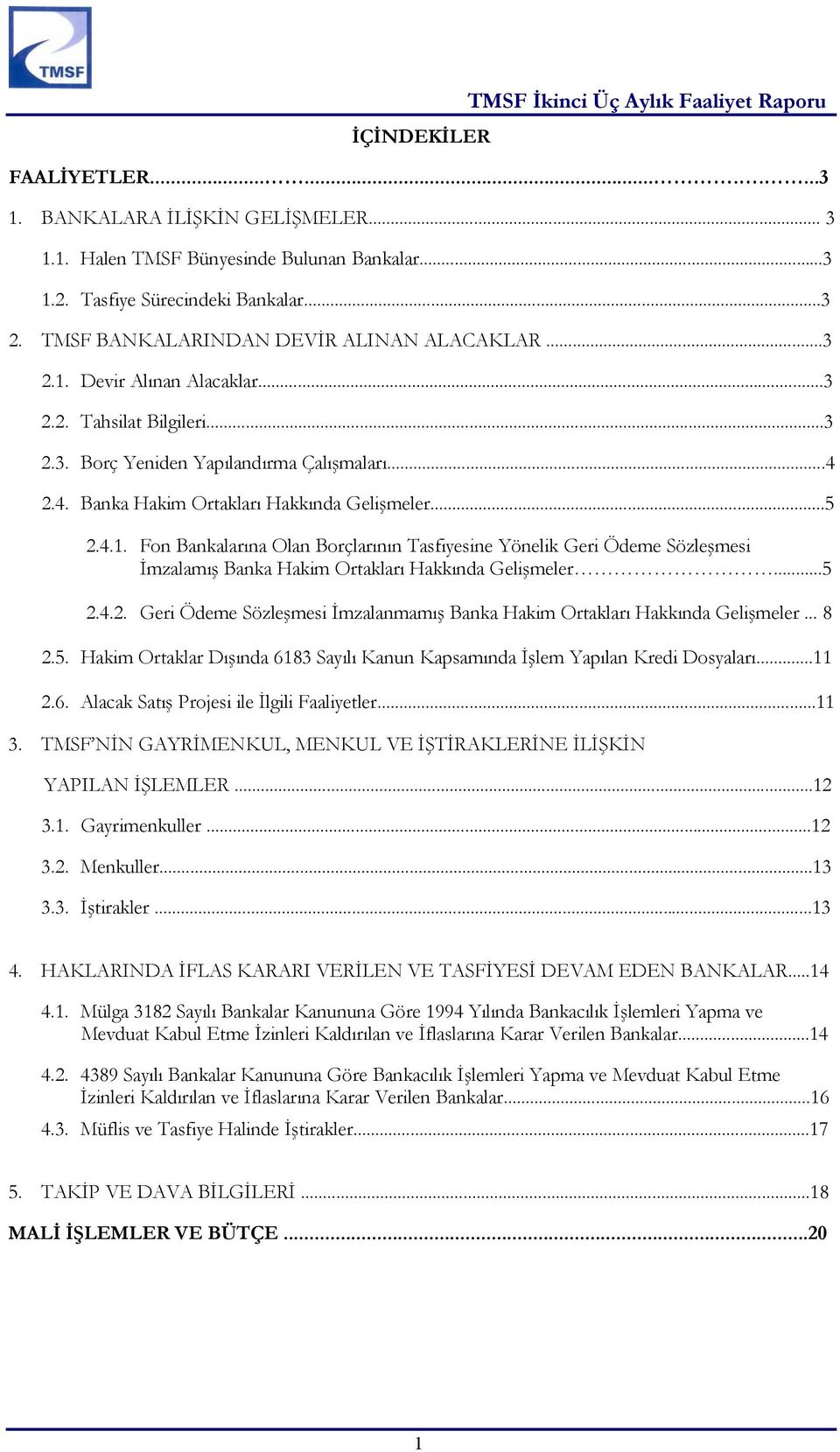 ..5 2.4.1. Fon Bankalarına Olan Borçlarının Tasfiyesine Yönelik Geri Ödeme Sözleşmesi İmzalamış Banka Hakim Ortakları Hakkında Gelişmeler...5 2.4.2. Geri Ödeme Sözleşmesi İmzalanmamış Banka Hakim Ortakları Hakkında Gelişmeler.