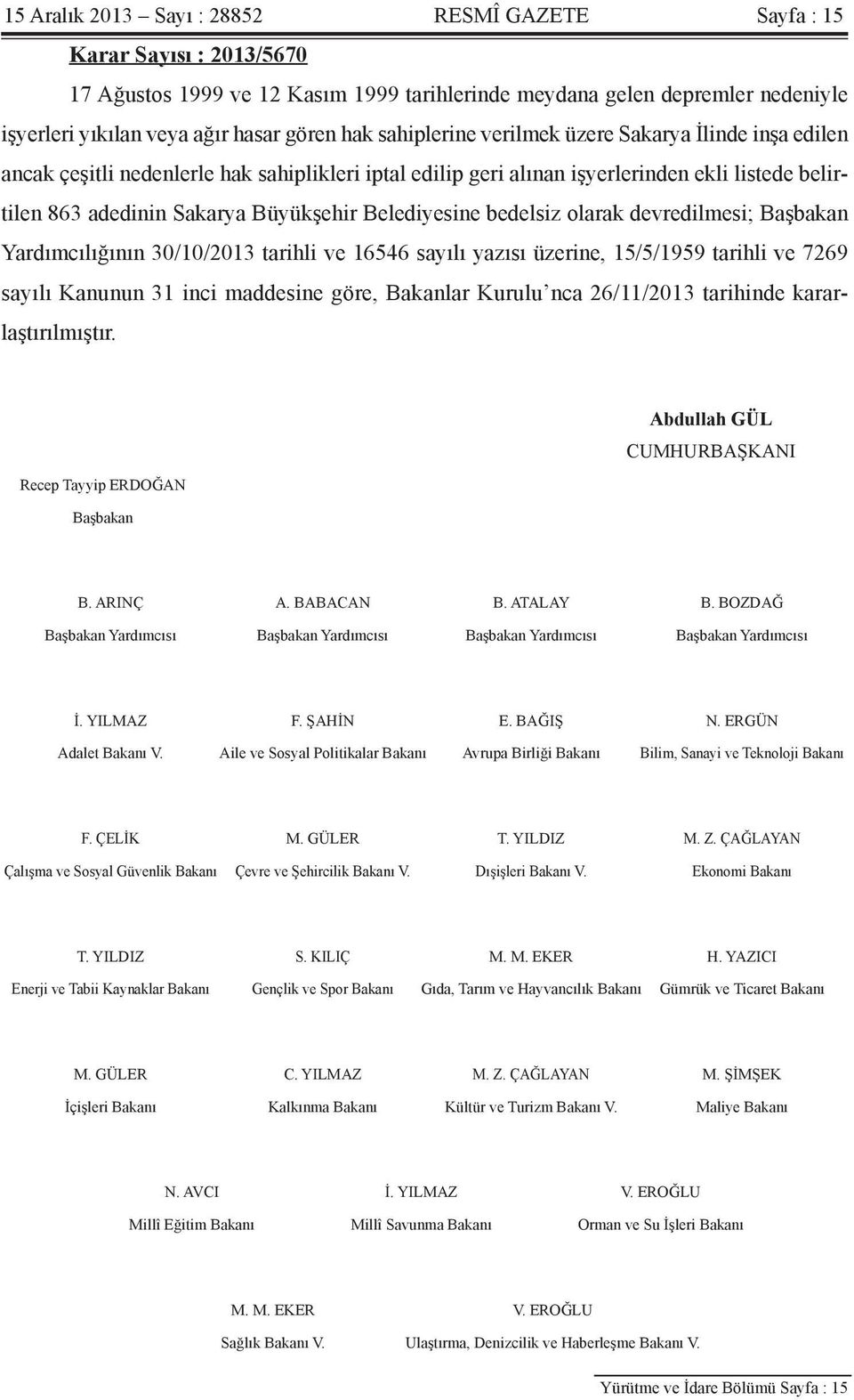 Belediyesine bedelsiz olarak devredilmesi; Başbakan Yardımcılığının 30/10/2013 tarihli ve 16546 sayılı yazısı üzerine, 15/5/1959 tarihli ve 7269 sayılı Kanunun 31 inci maddesine göre, Bakanlar Kurulu