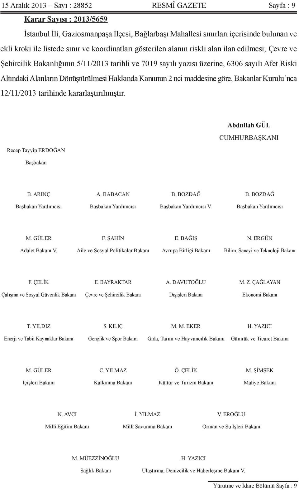 Hakkında Kanunun 2 nci maddesine göre, Bakanlar Kurulu nca 12/11/2013 tarihinde kararlaştırılmıştır. Abdullah GÜL CUMHURBAŞKANI Recep Tayyip ERDOĞAN Başbakan B. ARINÇ A. BABACAN B. BOZDAĞ B.