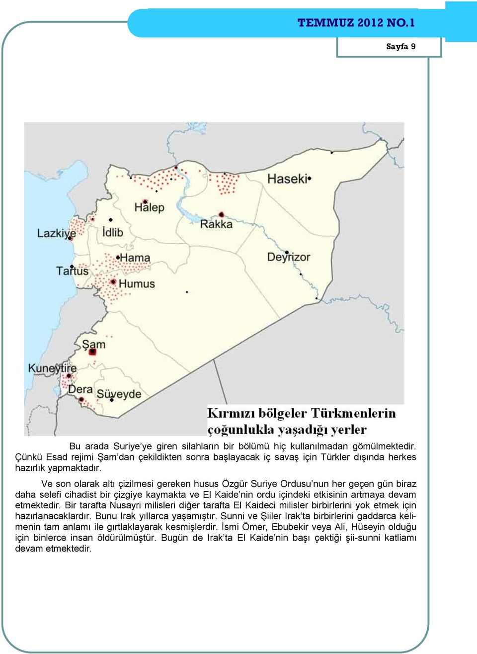 Ve son olarak altı çizilmesi gereken husus Özgür Suriye Ordusu nun her geçen gün biraz daha selefi cihadist bir çizgiye kaymakta ve El Kaide nin ordu içindeki etkisinin artmaya devam etmektedir.