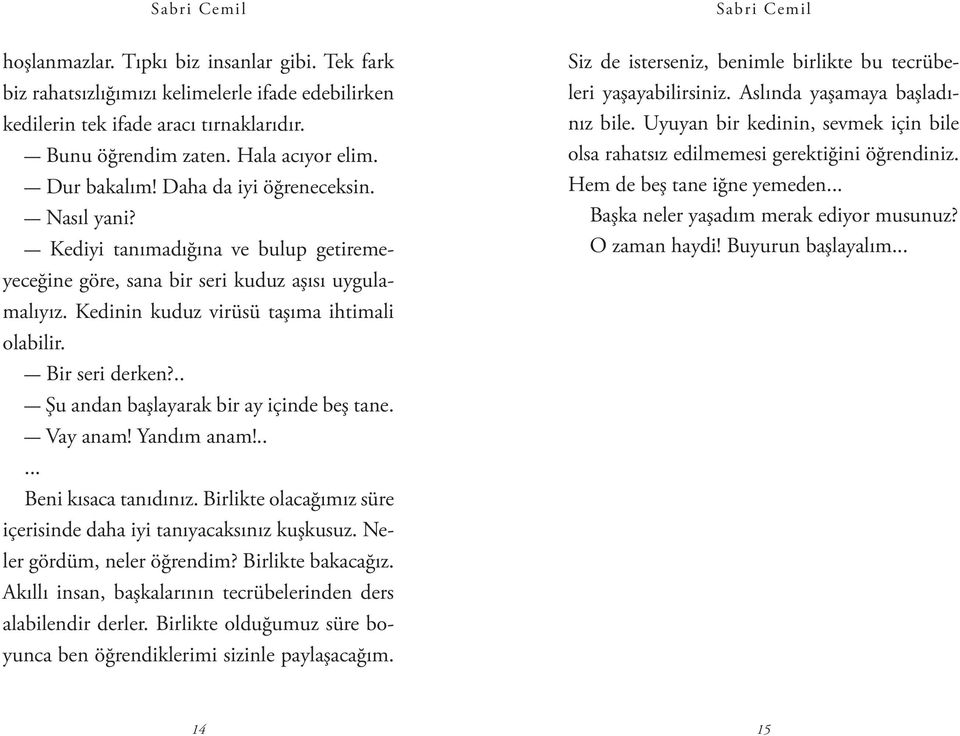 - Bir seri derken?.. - Şu andan başlayarak bir ay içinde beş tane. - Vay anam! Yandım anam!..... Beni kısaca tanıdınız. Birlikte olacağımız süre içerisinde daha iyi tanıyacaksınız kuşkusuz.