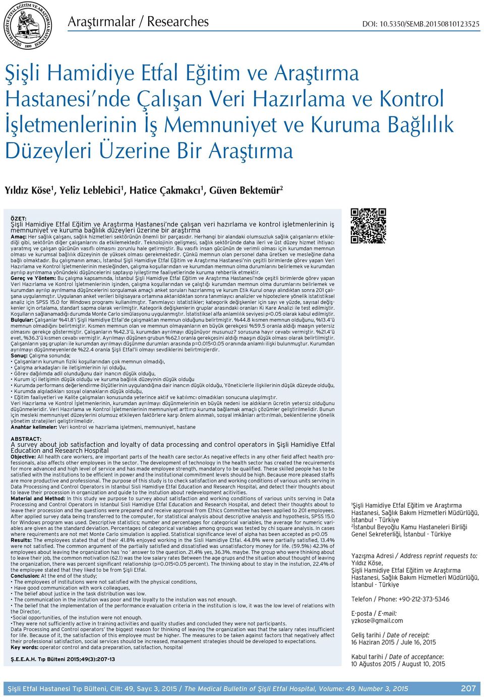 Yeliz Leblebici 1, Hatice Çakmakcı 1, Güven Bektemür 2 ÖZET: Şişli Hamidiye Etfal Eğitim ve Araştırma Hastanesi nde çalışan veri hazırlama ve kontrol işletmenlerinin iş memnuniyet ve kuruma bağlılık