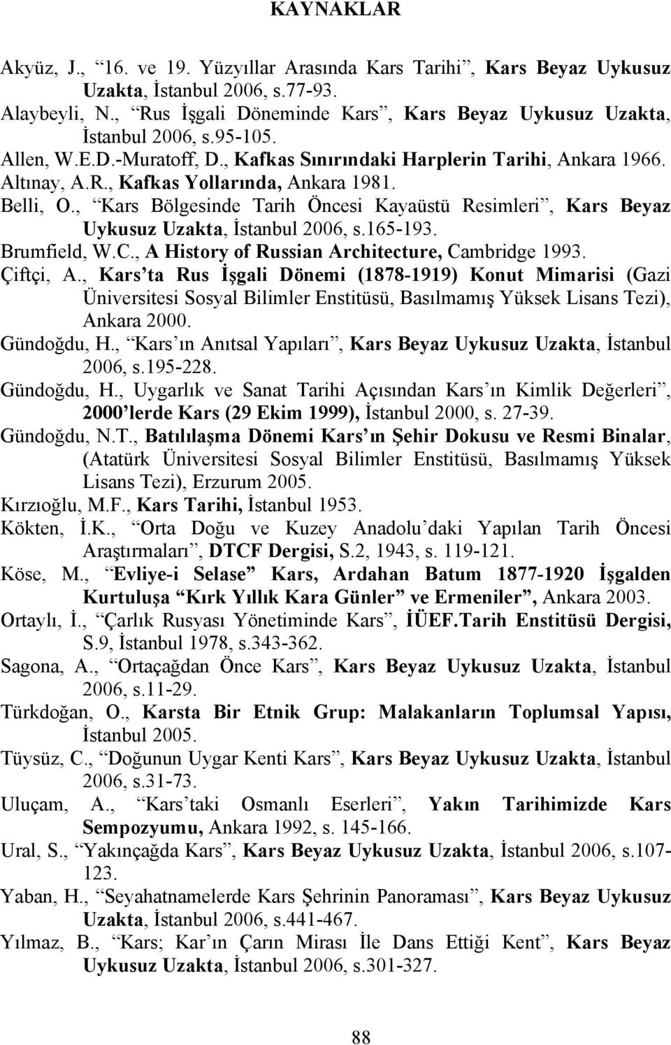 Belli, O., Kars Bölgesinde Tarih Öncesi Kayaüstü Resimleri, Kars Beyaz Uykusuz Uzakta, İstanbul 2006, s.165-193. Brumfield, W.C., A History of Russian Architecture, Cambridge 1993. Çiftçi, A.