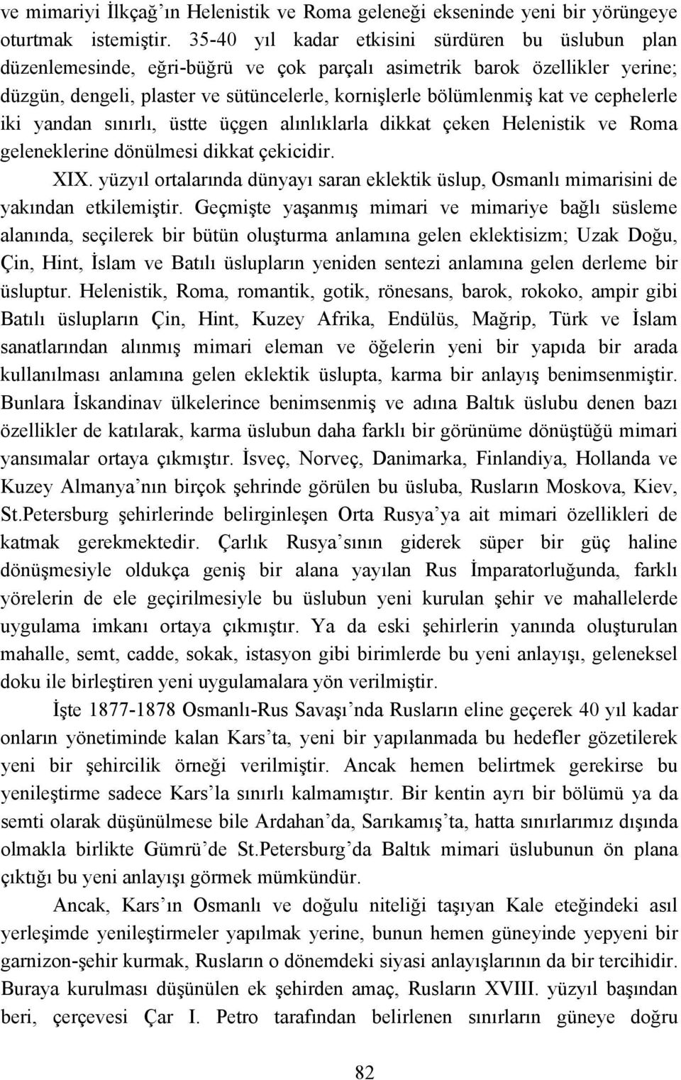 cephelerle iki yandan sınırlı, üstte üçgen alınlıklarla dikkat çeken Helenistik ve Roma geleneklerine dönülmesi dikkat çekicidir. XIX.