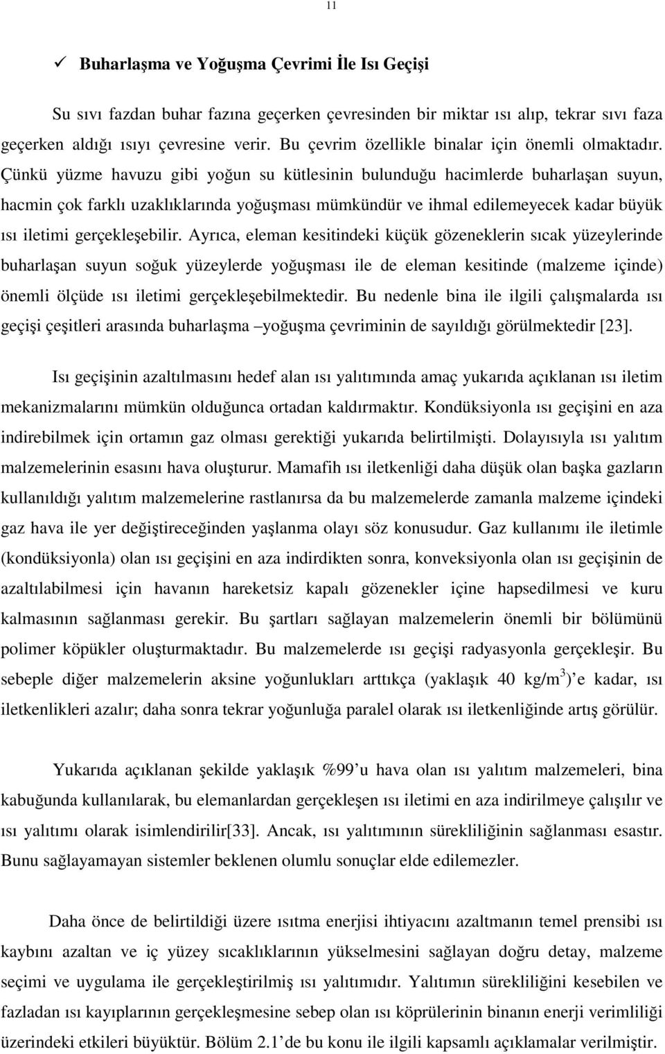 Çünkü yüzme havuzu gibi yoğun su kütlesinin bulunduğu hacimlerde buharlaşan suyun, hacmin çok farklı uzaklıklarında yoğuşması mümkündür ve ihmal edilemeyecek kadar büyük ısı iletimi gerçekleşebilir.