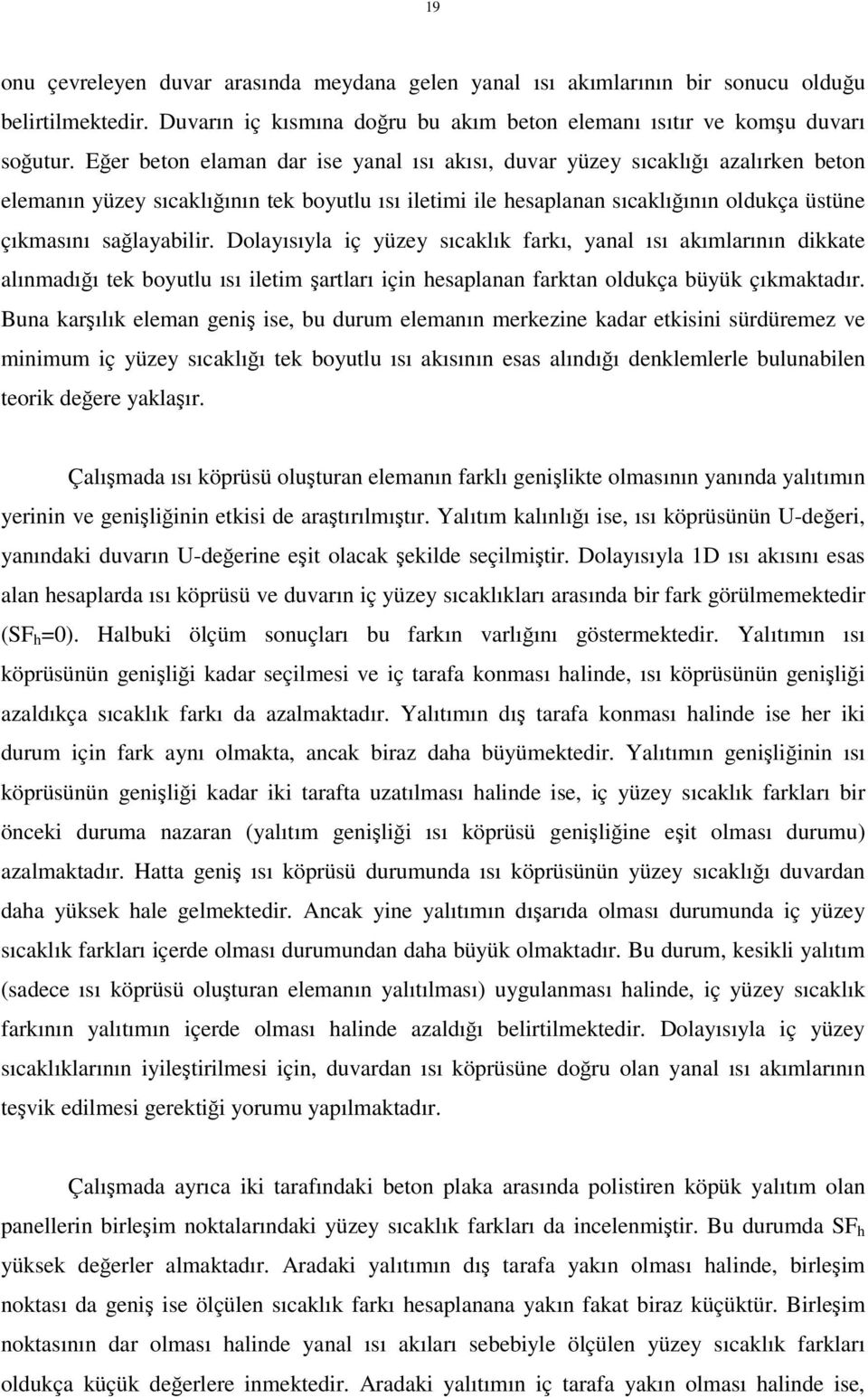 Dolayısıyla iç yüzey sıcaklık farkı, yanal ısı akımlarının dikkate alınmadığı tek boyutlu ısı iletim şartları için hesaplanan farktan oldukça büyük çıkmaktadır.