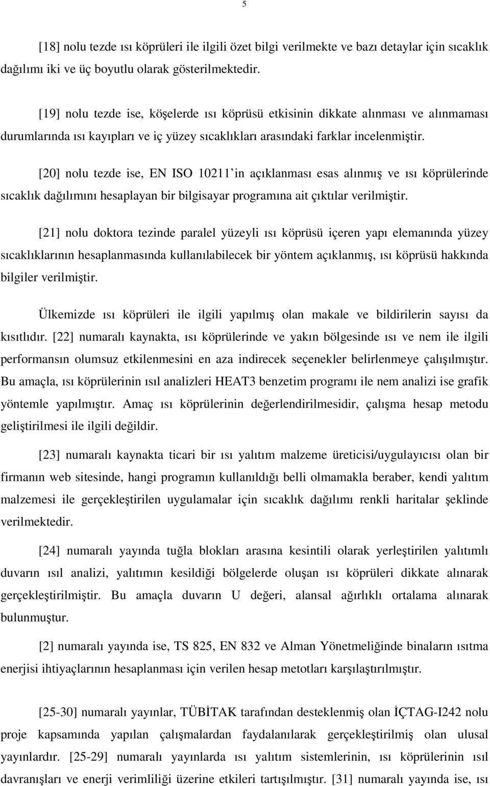 [20] nolu tezde ise, EN ISO 10211 in açıklanması esas alınmış ve ısı köprülerinde sıcaklık dağılımını hesaplayan bir bilgisayar programına ait çıktılar verilmiştir.