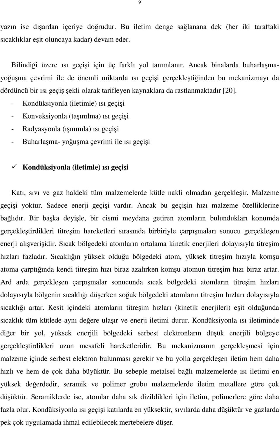 - Kondüksiyonla (iletimle) ısı geçişi - Konveksiyonla (taşınılma) ısı geçişi - Radyasyonla (ışınımla) ısı geçişi - Buharlaşma- yoğuşma çevrimi ile ısı geçişi Kondüksiyonla (iletimle) ısı geçişi Katı,