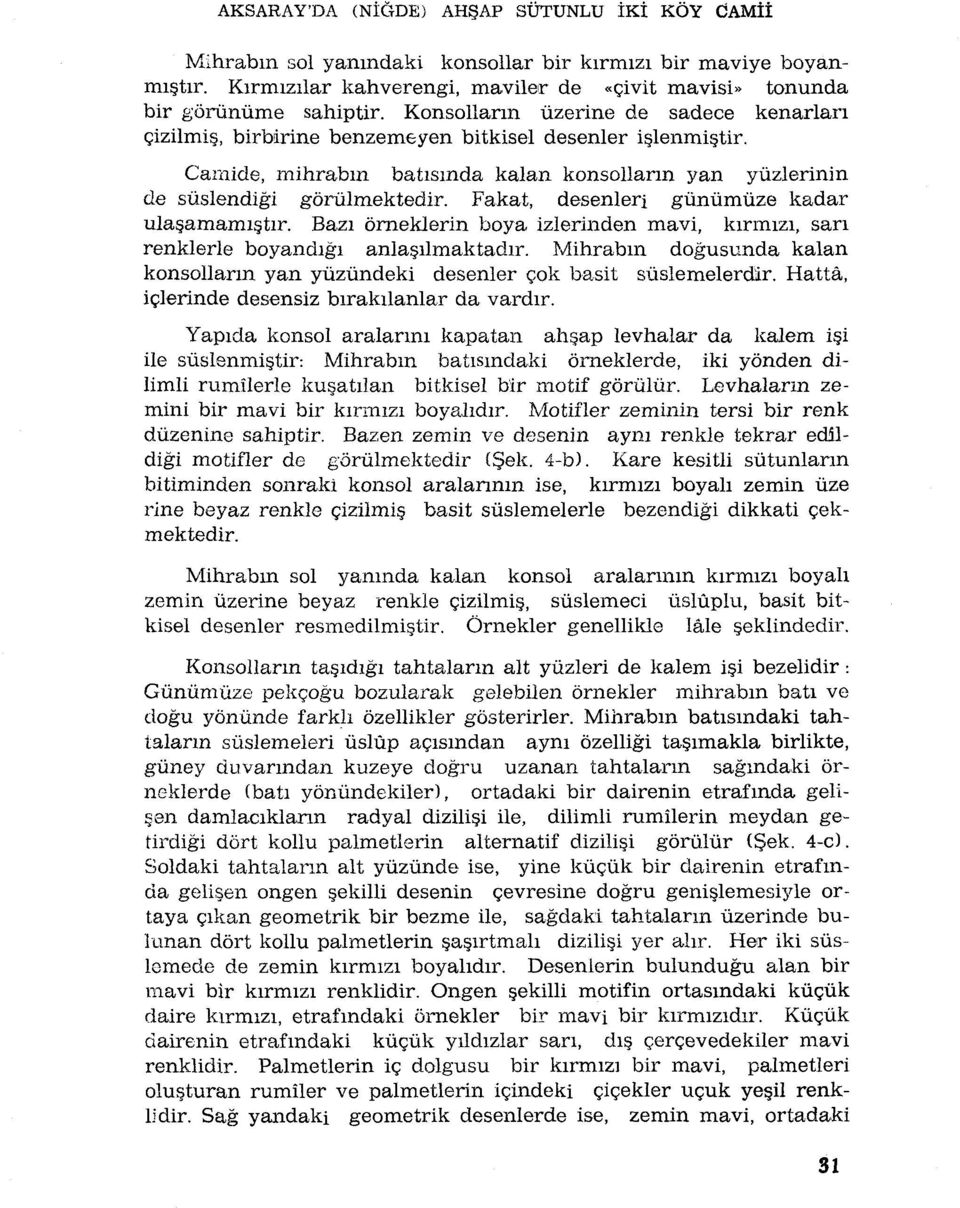 Fakat, desenleri gùnùmùze kadar ula amami tir. Bazi ôrneklerin boya izlerinden mavi, kirmizi, sari renklerle boyandigi anlaçilmaktadir.